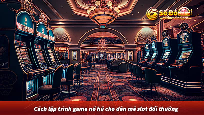 Cách lập trình game nổ hũ cho dân thủ mê slot đổi thưởng