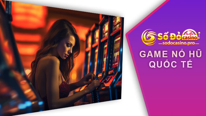 Game nổ hũ quốc tế là gì?